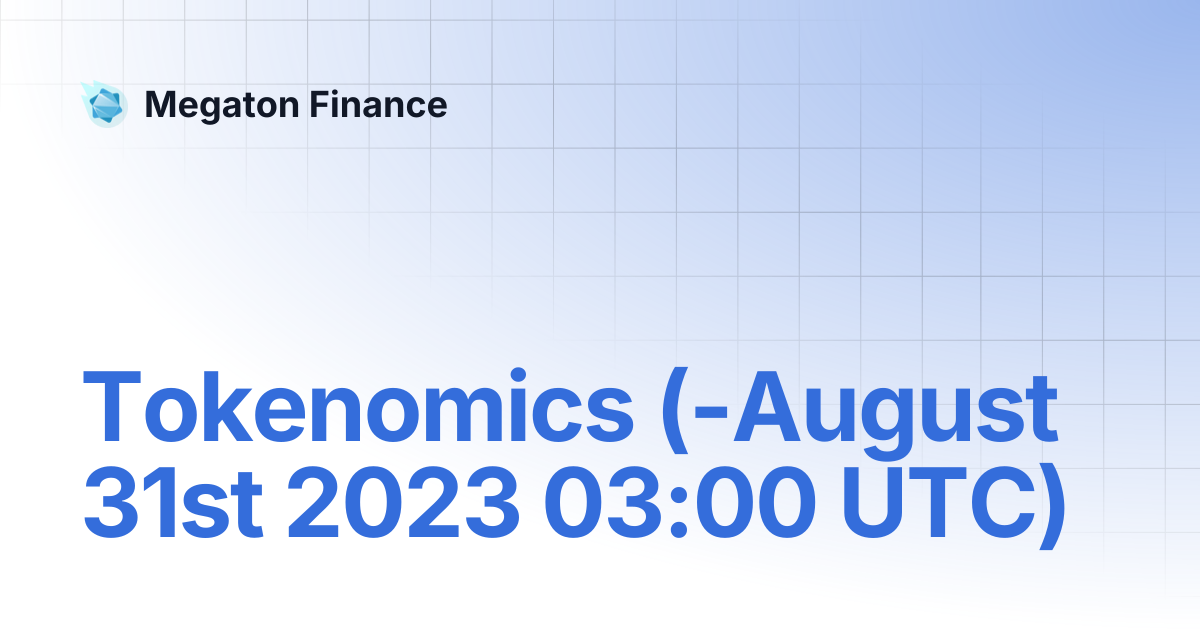 Tokenomics (-August 31st 2023 03:00 UTC) | Megaton Finance